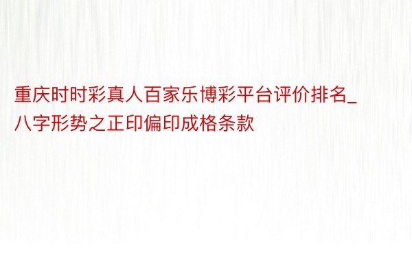 重庆时时彩真人百家乐博彩平台评价排名_八字形势之正印偏印成格条款