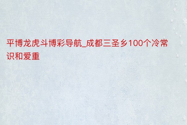 平博龙虎斗博彩导航_成都三圣乡100个冷常识和爱重